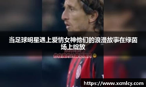 当足球明星遇上爱情女神他们的浪漫故事在绿茵场上绽放